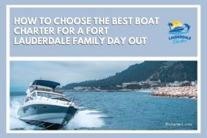 How to Choose the Best Boat Charter for a Fort Lauderdale Family Day Out