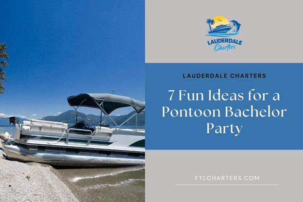 Pontoon boat on a shore with mountains, featuring text “7 Fun Ideas for a Pontoon Bachelor Party” by Lauderdale Charters.